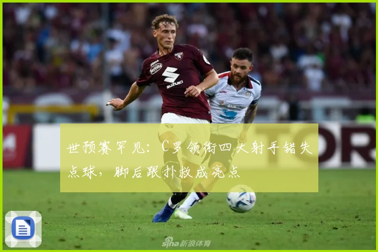 世预赛罕见：C罗领衔四大射手错失点球，脚后跟扑救成亮点