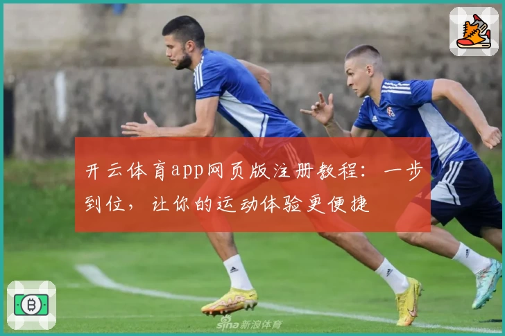 开云体育app网页版注册教程：一步到位，让你的运动体验更便捷