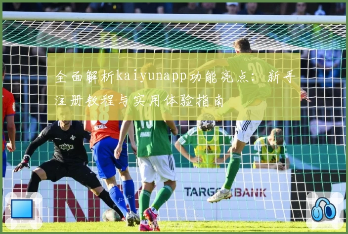 全面解析kaiyunapp功能亮点：新手注册教程与实用体验指南