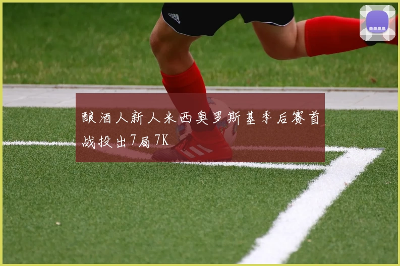 酿酒人新人米西奥罗斯基季后赛首战投出7局7K