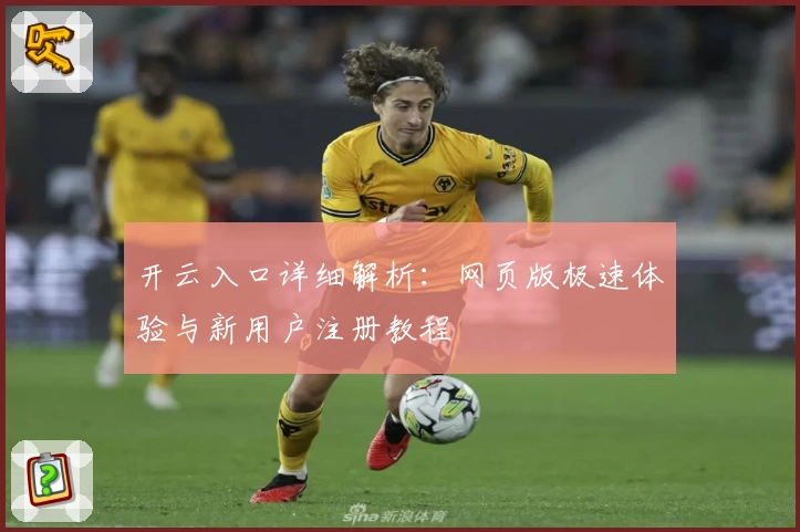 开云入口详细解析:网页版极速体验与新用户注册教程