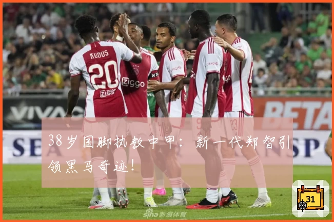 38岁国脚执教中甲:新一代郑智引领黑马奇迹!